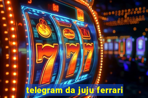 telegram da juju ferrari